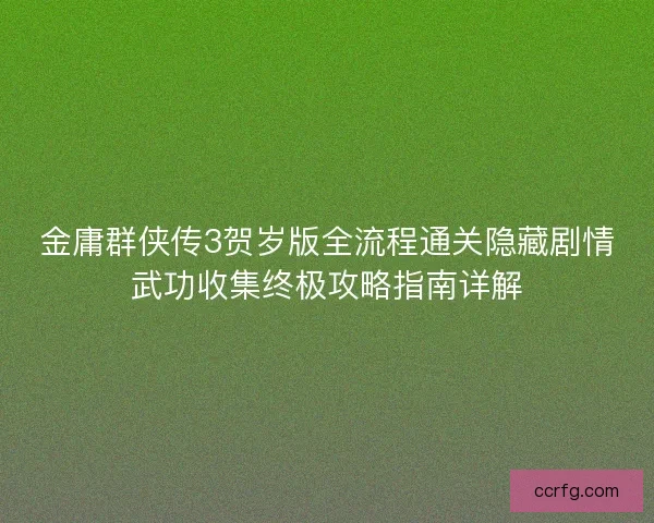 金庸群侠传3贺岁版全流程通关隐藏剧情武功收集终极攻略指南详解